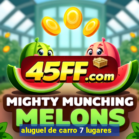aluguel de carro 7 lugares
